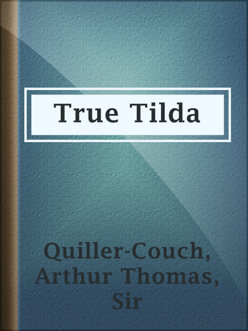 Title details for True Tilda by Sir Arthur Thomas Quiller-Couch - Available